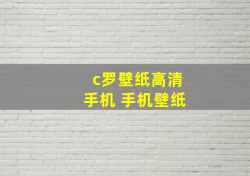 c罗壁纸高清手机 手机壁纸